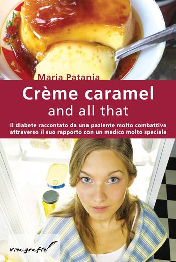 Crème caramel and all that. Il diabete raccontato da una paziente molto combattiva attraverso il suo rapporto con un medico molto speciale - Maria Patania - Libro Effatà 2010, Vita-grafie | Libraccio.it