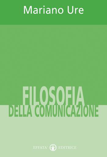 Filosofia della comunicazione - Mariano Ure - Libro Effatà Editrice 2010, Accademia | Libraccio.it