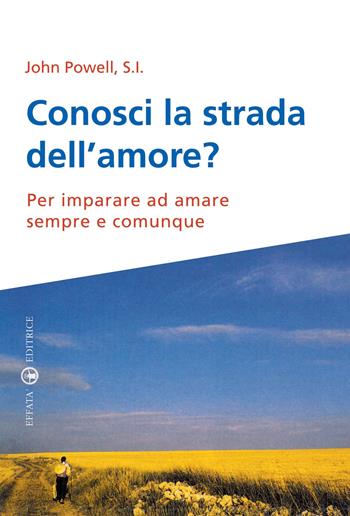 Conosci la strada dell’amore? Per imparare ad amare sempre e comunque - John Powell - Libro Effatà Editrice 2010, Res humanae | Libraccio.it