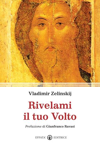 Rivelami il tuo volto - Vladimir Zelinskij - Libro Effatà Editrice 2010, Spiritualità come, dove, quando | Libraccio.it