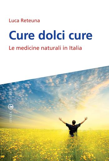 Cure dolci cure. Le medicine naturali in Italia - Luca Reteuna - Libro Effatà Editrice 2010, Conoscere e agire | Libraccio.it