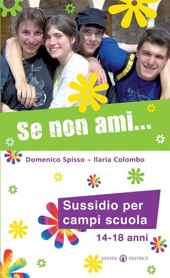 Se non ami... Sussidio per campi scuola 14-18 anni - Domenico Spisso, Ilaria Colombo - Libro Effatà Editrice 2010, Comunicare l'assoluto | Libraccio.it