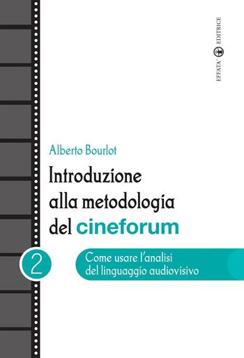 Introduzione alla metodologia del cineforum. Vol. 2: Come usare l'analisi del linguaggio audiovisivo. - Alberto Bourlot - Libro Effatà 2010 | Libraccio.it