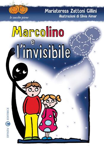 Marcolino e l'invisibile. Ediz. illustrata - Mariateresa Zattoni Gillini - Libro Effatà Editrice 2010, Le zucche piene | Libraccio.it