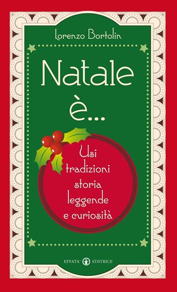 Natale è... Usi, tradizioni, storia, leggende e curiosità - Lorenzo Bortolin - Libro Effatà Editrice 2014, Libera-mente | Libraccio.it