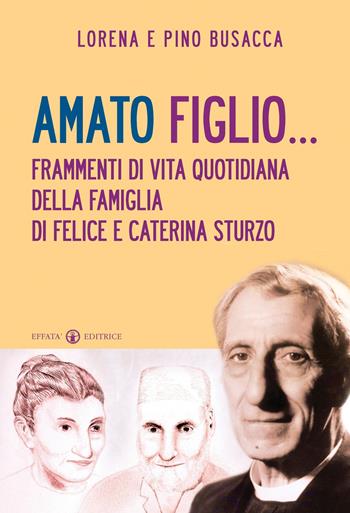 Amato figlio... Frammenti di vita quotidiana della famiglia di Felice e Caterina Sturzo - Lorena Busacca, Pino Busacca - Libro Effatà Editrice 2011, Ponti | Libraccio.it