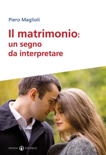 Il matrimonio. Un segno da interpretare - Piero Maglioli - Libro Effatà Editrice 2010, Famiglia e dintorni | Libraccio.it