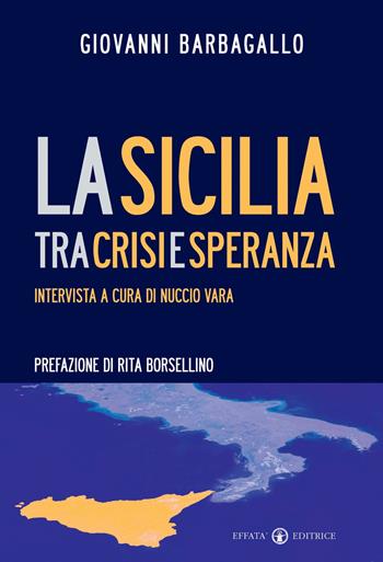 La Sicilia tra crisi e speranza - Giovanni Barbagallo, Nuccio Vara - Libro Effatà Editrice 2010, Conoscere e agire | Libraccio.it