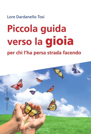 Piccola guida verso la gioia per chi l'ha persa strada facendo - Lore Dardanello Tosi - Libro Effatà Editrice 2010, Res humanae | Libraccio.it