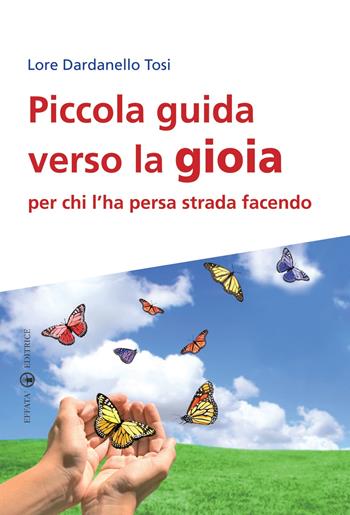 Piccola guida verso la gioia per chi l'ha persa strada facendo - Lore Dardanello Tosi - Libro Effatà 2010, Res humanae | Libraccio.it