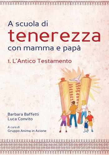 A scuola di tenerezza con mamma e papà. Vol. 1: L'Antico Testamento. - Barbara Baffetti, Luca Convito - Libro Effatà 2010, Comunicare l'assoluto | Libraccio.it