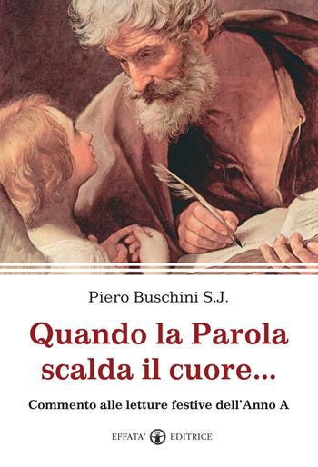 Quando la Parola scalda il cuore... Commento alle letture festive dell'Anno A - Piero Buschini - Libro Effatà Editrice 2010, La parola e le parole | Libraccio.it