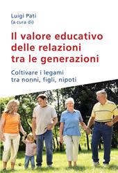 Il valore educativo delle relazioni tra le generazioni. Coltivare i legami tra nonni, figli, nipoti