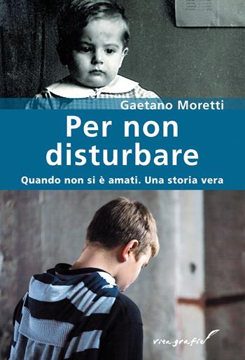 Per non disturbare. Quando non si è amati. Una storia vera - Gaetano Moretti - Libro Effatà Editrice 2010, Vita-grafie | Libraccio.it