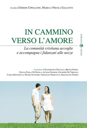 In cammino verso l’amore. La comunità cristiana accoglie e accompagna i fidanzati alle nozze  - Libro Effatà Editrice 2010, Temi pastorali | Libraccio.it