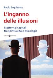 L'inganno delle illusioni. I sette vizi capitali tra spiritualità e psicologia