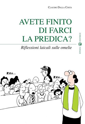 Avete finito di farci la predica? Riflessioni laicali sulle omelie - Claudio Dalla Costa - Libro Effatà Editrice 2011, Temi pastorali | Libraccio.it