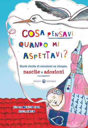 Cosa pensavi quando mi aspettavi? Storie ricche di emozioni su cicogne, nascite e adozioni. Ediz. a colori - Enrica Corso, Simona Obialero - Libro Effatà 2011, Cose buone per crescere | Libraccio.it