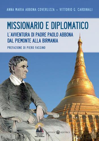 Missionario e diplomatico. L'avventura di padre Paolo Abbona dal Piemonte alla Birmania - Anna M. Abbona Coverlizza, Vittorio G. Cardinali - Libro Effatà 2013, Conoscere e agire | Libraccio.it