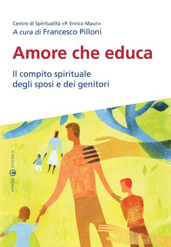 Amore che educa. Il compito spirituale degli sposi e dei genitori - Francesco Pilloni - Libro Effatà Editrice 2011, Spiritualità e pastorale nuziale | Libraccio.it