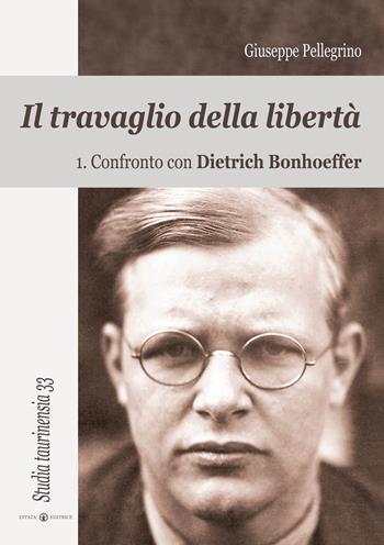 Il travaglio della libertà. Vol. 1: Confronto con Dietrich Bonhoeffer - Giuseppe Pellegrino - Libro Effatà Editrice 2011, Studia Taurinensia | Libraccio.it