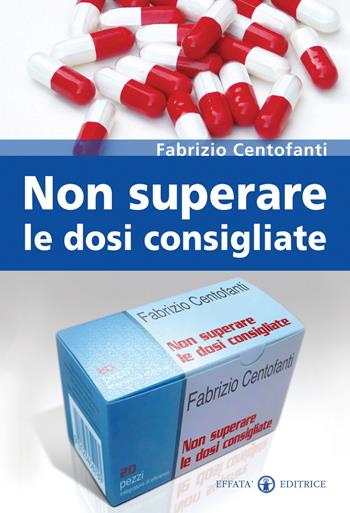 Non superare le dosi consigliate - Fabrizio Centofanti - Libro Effatà Editrice 2011, Il piacere di leggere | Libraccio.it