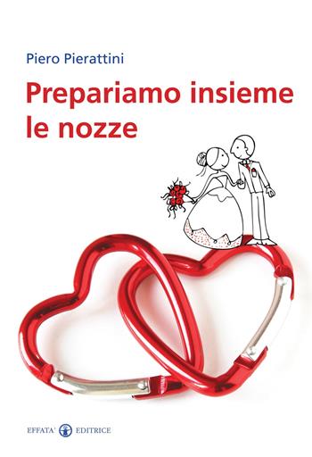 Prepariamo insieme le nozze - Piero Pierattini - Libro Effatà Editrice 2011, Famiglia e dintorni | Libraccio.it