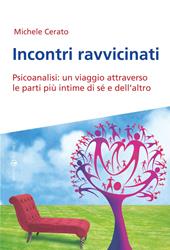 Incontri ravvicinati. Psicoanalisi: un viaggio attraverso le parti più intime si sé e dell'altro