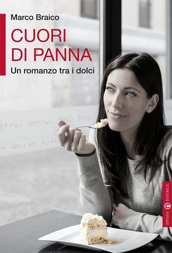 Cuori di panna. Un romanzo tra i dolci - Marco Braico - Libro Effatà Editrice 2014, Libera-mente | Libraccio.it