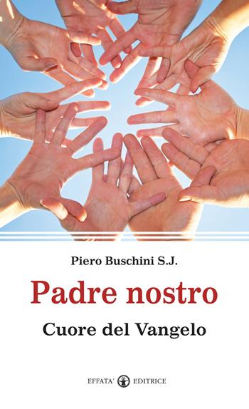 Padre nostro. Cuore del Vangelo - Piero Buschini - Libro Effatà 2011, La parola e le parole | Libraccio.it