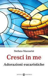 Cresci in me. Adorazioni eucaristiche