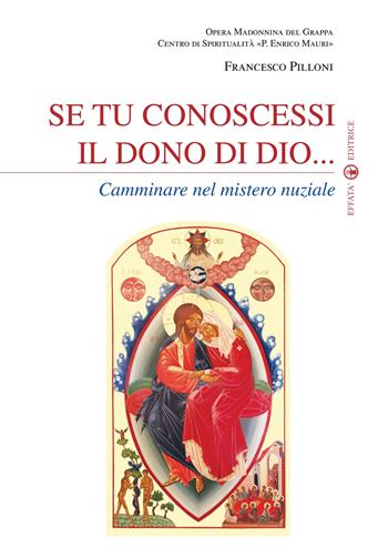 Se tu conoscessi il dono di Dio... Camminare nel mistero nuziale - Francesco Pilloni - Libro Effatà Editrice 2011, Spiritualità e pastorale nuziale | Libraccio.it