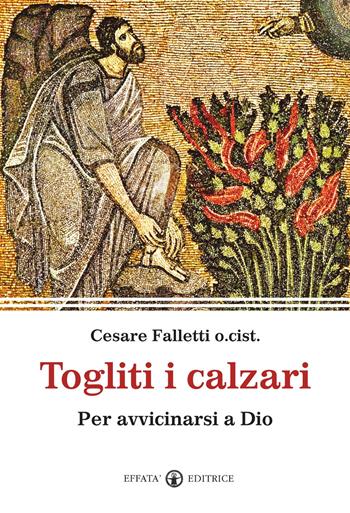 Togliti i calzari. Per avvicinarsi a Dio - Cesare Falletti - Libro Effatà 2011, Spiritualità come, dove, quando | Libraccio.it
