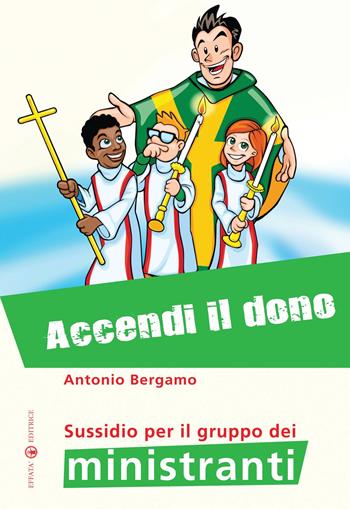 Accendi il dono. Sussidio per il gruppo dei ministranti - Antonio Bergamo - Libro Effatà Editrice 2011, Comunicare l'assoluto | Libraccio.it
