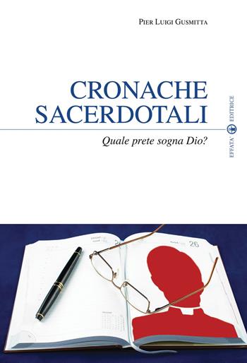 Cronache sacerdotali. Quale prete sogna Dio? - Pier Luigi Gusmitta - Libro Effatà 2011, Temi pastorali | Libraccio.it