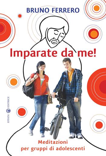 Imparate da me! Meditazioni per gruppi di adolescenti - Bruno Ferrero - Libro Effatà Editrice 2011, Time out. Una pausa per Dio | Libraccio.it