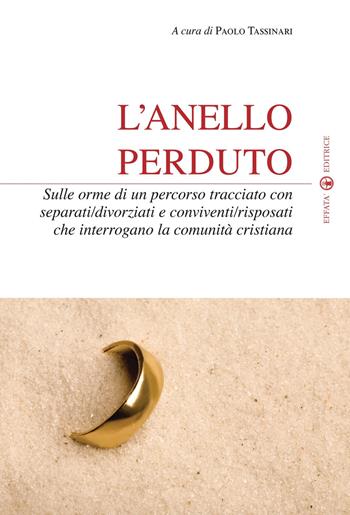 L'anello perduto. Sulle orme di un percorso tracciato con separati/divorziati e conviventi/risposati che interrogano la comunità cristiana  - Libro Effatà 2011, Temi pastorali | Libraccio.it