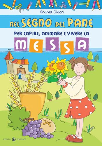 Nel segno del pane. Per capire, animare e vivere la messa - Andrea Oldoni - Libro Effatà 2011, Comunicare l'assoluto | Libraccio.it