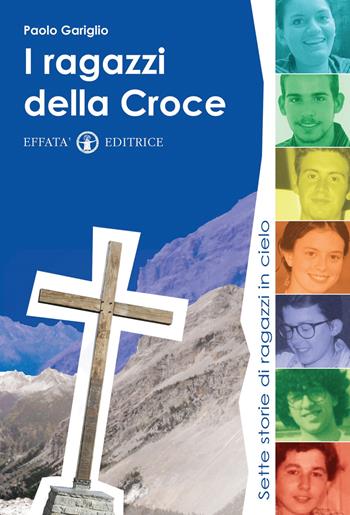 I ragazzi della croce. Sette storie di ragazzi in cielo - Paolo Gariglio - Libro Effatà Editrice 2011, Le bussole | Libraccio.it