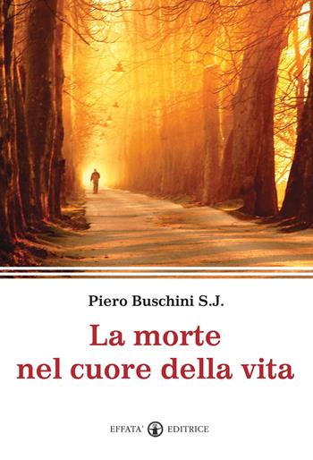 La morte nel cuore della vita - Piero Buschini - Libro Effatà 2011, La parola e le parole | Libraccio.it
