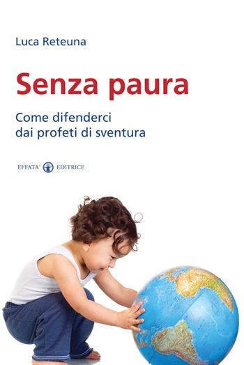 Senza paura. Come difenderci dai profeti di sventura - Luca Reteuna - Libro Effatà 2011, Conoscere e agire | Libraccio.it