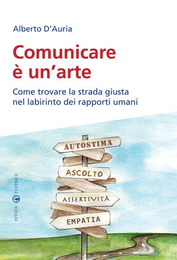 Comunicare è un'arte. Come trovare la strada giusta nel labirinto dei rapporti umani - Alberto D'Auria - Libro Effatà 2011, Res humanae | Libraccio.it