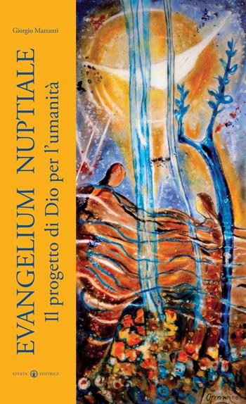 Evangelium nuptiale. Il progetto di Dio per l'umanità - Giorgio Mazzanti - Libro Effatà Editrice 2011, Le chiavi della famiglia | Libraccio.it