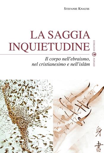 La saggia inquietudine. Il corpo nell'ebraismo, nel cristianesimo e nell'islam - Stefanie Knauss - Libro Effatà Editrice 2011, Sui generis | Libraccio.it