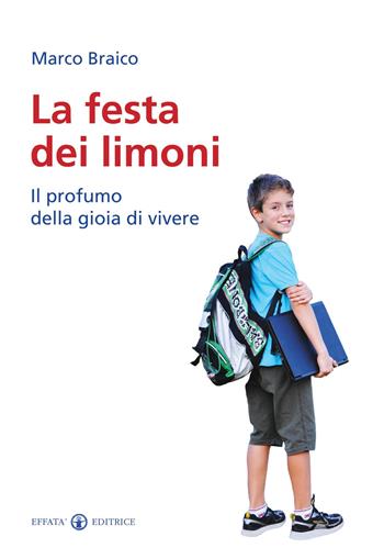 La festa dei limoni. Il profumo della gioia di vivere - Marco Braico - Libro Effatà Editrice 2011, Il piacere di leggere | Libraccio.it