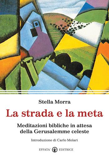 La strada e la meta. Meditazioni bibliche in attesa della Gerusalemme celeste - Stella Morra - Libro Effatà Editrice 2011, La parola e le parole | Libraccio.it