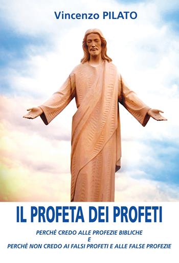 Il profeta dei profeti. Perché credo alle profezie bibliche e perché non credo ai falsi profeti e alle false profezie - Vincenzo Pilato - Libro Effatà Editrice 2011, Il respiro dell'anima | Libraccio.it