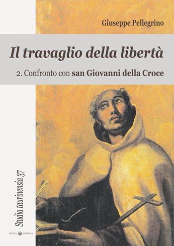 Il travaglio della libertà. Vol. 2: Confronto con San Giovanni della Croce - Giuseppe Pellegrino - Libro Effatà Editrice 2011, Studia Taurinensia | Libraccio.it