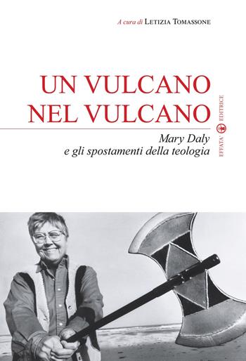 Un vulcano nel vulcano. Mary Daly e gli spostamenti della teologia  - Libro Effatà Editrice 2012, Sui generis | Libraccio.it