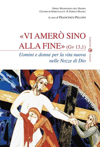 Vi amerò sino alla fine (Gv 13,1). Uomini e donne per la vita nuova nelle nozze di Dio  - Libro Effatà 2011, Spiritualità e pastorale nuziale | Libraccio.it